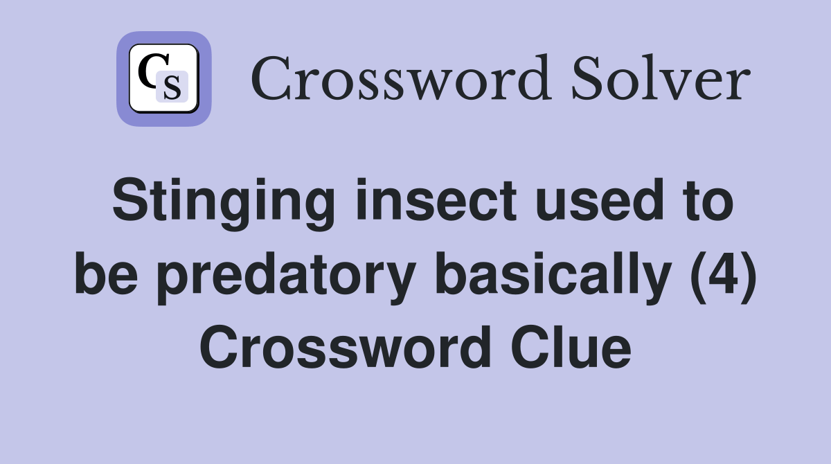 Stinging insect used to be predatory basically (4) Crossword Clue